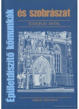 Somorjai Antal - Épületdíszítő kőmunkák és szobrászat Somorjai Antal - Épületdíszítő kőmunkák és szobrászat, Budapest 1986 antikvár könyv