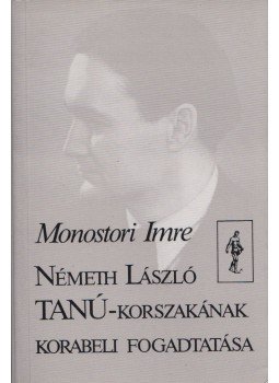 Monostori Imre - Németh László Tanú-korszakának korabeli fogadtatása, Budapest 1989 antikvár könyv