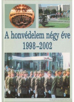Több szerkesztő - A honvédelem négy éve 1998-2002 Több szerkesztő - A honvédelem négy éve 1998-2002, 2002 antikvár könyv