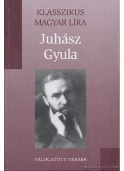 Juhász Gyula - Juhász Gyula - Válogatott versek Juhász Gyula - Juhász Gyula - Válogatott versek, 2008 antikvár könyv