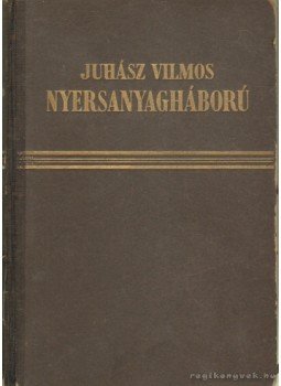 Juhász Vilmos - Nyersanyagháború Juhász Vilmos - Nyersanyagháború, Budapest 1940 antikvár könyv
