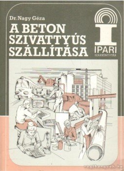 Nagy Géza - A beton szivattyús szállítása Nagy Géza - A beton szivattyús szállítása, Budapest 1987 antikvár könyv