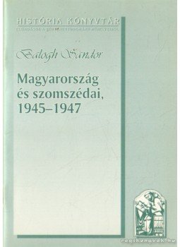 Balogh Sándor - Magyarország és szomszédai 1945-1947 Balogh Sándor - Magyarország és szomszédai 1945-1947, Budapest 1995 antikvár könyv
