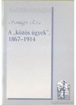 Somogyi Béla - A közös ügyek 1867-1914, Budapest 1995 antikvár könyv