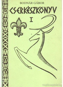 Bodnár Gábor - Cserkészkönyv I. Bodnár Gábor - Cserkészkönyv I., Budapest 1989 antikvár könyv