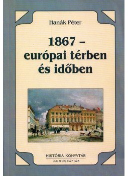 Hanák Péter - 1867 - európai térben és időben Hanák Péter - 1867 - európai térben és időben, Budapest 2001 antikvár könyv