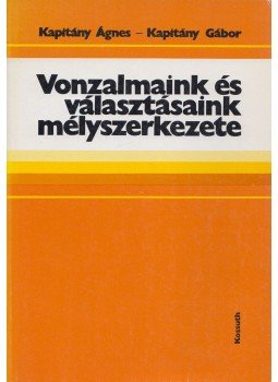 Kapitány Ágnes, Kapitány Gábor - Vonzalmaink és választásaink mélyszerkezete Kapitány Ágnes, Kapitány Gábor - Vonzalmaink és választásaink mélyszerkezete, Budapest 1989 antikvár könyv