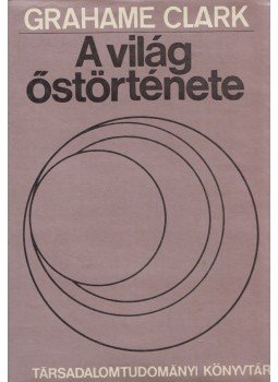 Clark, Grahame - A világ őstörténete Clark, Grahame - A világ őstörténete, Budapest 1976 antikvár könyv