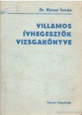 Karsai István Dr. - Villamos ívhegesztők vizsgakönyve