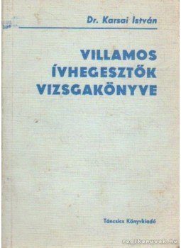 Karsai István Dr. - Villamos ívhegesztők vizsgakönyve Karsai István Dr. - Villamos ívhegesztők vizsgakönyve, Budapest 1979 antikvár könyv