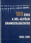 Petri Pál - 100 éves a dél-alföldi áramszolgáltatás 1895-1995