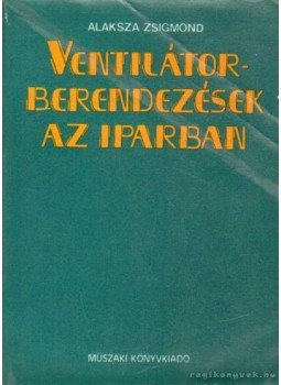 Alaksza Zsigmond - Ventillátorberendezések az iparban Alaksza Zsigmond - Ventillátorberendezések az iparban, Budapest 1989 antikvár könyv
