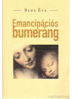 Bene Éva - Emancipációs bumeráng Bene Éva - Emancipációs bumeráng, Budapest 2007 antikvár könyv