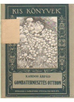Kardos Árpád - Gombatermesztés otthon Kardos Árpád - Gombatermesztés otthon, Budapest 1926 antikvár könyv