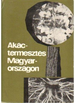 Dr. Keresztesi Béla (szerk.) - Akáctermesztés Magyarországon Dr. Keresztesi Béla (szerk.) - Akáctermesztés Magyarországon, Budapest 1965 antikvár könyv