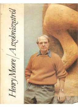 Moore, Henry - A szobrászatról Moore, Henry - A szobrászatról, 1985 antikvár könyv