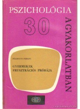 Pálhegyi Ferenc - Gyermekek frusztrációs próbája Pálhegyi Ferenc - Gyermekek frusztrációs próbája, Budapest 1976 antikvár könyv