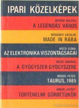 Bertha Bulcsu, Árkus József, Mezei András, Módos Péter, Bossányi Katalin, Kocsi Ilona - Ipari közelképek Bertha Bulcsu, Árkus József, Mezei András, Módos Péter, Bossányi Katalin, Kocsi Ilona - Ipari közelképek, Budapest 1986 antikvár könyv