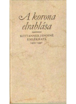 Kottanner Jánosné - A korona elrablása Kottanner Jánosné - A korona elrablása, Budapest 1979 antikvár könyv
