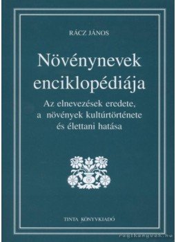 Rácz János - Növénynevek enciklopédiája Rácz János - Növénynevek enciklopédiája, Budapest 2010 antikvár könyv