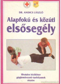 Andics László dr. - Alapfokú és közúti elsősegély Andics László dr. - Alapfokú és közúti elsősegély, Budapest 1994 antikvár könyv