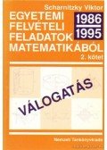 Scharnitzky Viktor - Egyetemi felvételi feladatok matematikából 1986-1995 Válogatás II. kötet