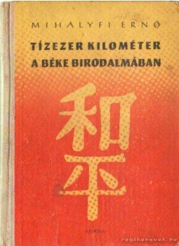 Mihályfi Ernő - Tízezer kilométer a béke birodalmában Mihályfi Ernő - Tízezer kilométer a béke birodalmában, Budapest 1952 antikvár könyv