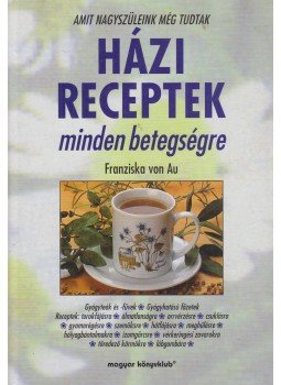 Au, Franziska von - Házi receptek minden betegségre Au, Franziska von - Házi receptek minden betegségre, Budapest 2001 antikvár könyv