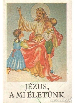 Bajtai Zsigmond - Jézus, a mi életünk Bajtai Zsigmond - Jézus, a mi életünk, Pécs 1995 antikvár könyv