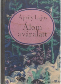 Áprily Lajos - Álom a vár alatt Áprily Lajos - Álom a vár alatt, Bukarest 1972 antikvár könyv