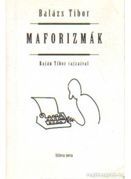 Balázs Tibor - Maforizmák (dedikált) Balázs Tibor - Maforizmák (dedikált), Budapest 2000 antikvár könyv