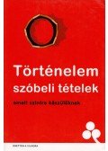 Péczeli Dóra (szerk.) - Történelem szóbeli tételek emelt szintre készülőknek