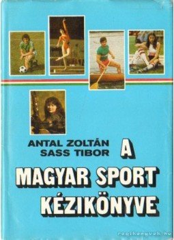 Sass Tibor, Antal Zoltán - A magyar sport kézikönyve Sass Tibor, Antal Zoltán - A magyar sport kézikönyve, Budapest 1984 antikvár könyv