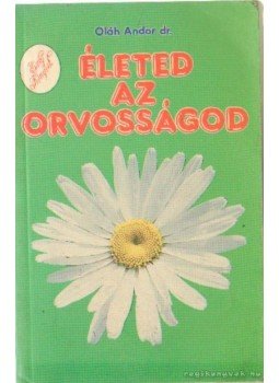 Dr. Oláh Andor - Életed az orvosságod Dr. Oláh Andor - Életed az orvosságod, Budapest 1992 antikvár könyv