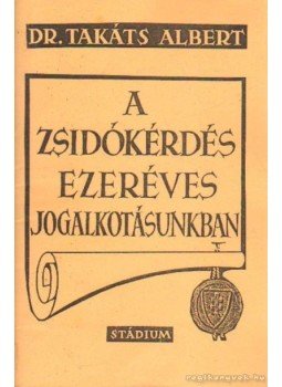 Takáts Albert Dr. - A zsidókérdés ezeréves jogalkotásunkban Takáts Albert Dr. - A zsidókérdés ezeréves jogalkotásunkban, Budapest 0 antikvár könyv