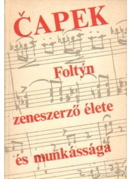 Karel Capek - Foltyn zeneszerző élete és munkássága Karel Capek - Foltyn zeneszerző élete és munkássága, Budapest 1972 antikvár könyv