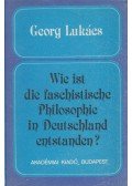 Lukács, Georg - Wie ist die faschistische Philosophie in Deutschland entstanden?
