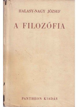 Halasy-Nagy József - A filozófia Halasy-Nagy József - A filozófia, Budapest 1944 antikvár könyv