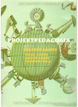 Zombori Béla, Hegedűs Gábor, Szécsi Gábor, Mayer Ágnes - Projektpedagógia Zombori Béla, Hegedűs Gábor, Szécsi Gábor, Mayer Ágnes - Projektpedagógia, 2002 antikvár könyv