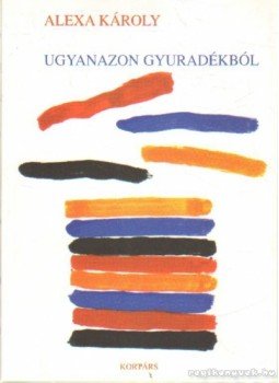 Alexa Károly - Ugyanazon gyuradékból Alexa Károly - Ugyanazon gyuradékból, Budapest 2000 antikvár könyv