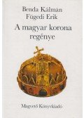 Fügedi Erik,Benda Kálmán - A magyar korona regénye
