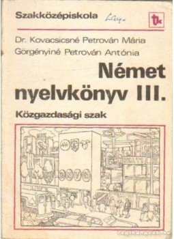Görgényiné Perrován Antónia, Kovacsicsné Petrován Mária Antónia - Német nyelvkönyv III. Görgényiné Perrován Antónia, Kovacsicsné Petrován Mária Antónia - Német nyelvkönyv III., Budapest 1987 antikvár könyv