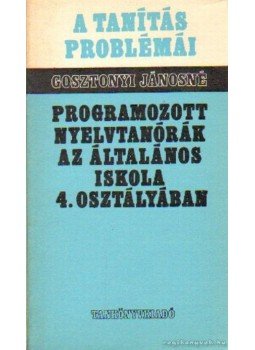 Gosztonyi Jánosné - Programozott nyelvtanórák az általános iskola 4. osztályban Gosztonyi Jánosné - Programozott nyelvtanórák az általános iskola 4. osztályban, Budapest 1976 antikvár könyv