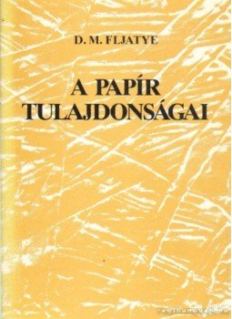 Fljatye, D. M. - A papír tulajdonságai Fljatye, D. M. - A papír tulajdonságai, Budapest 1978 antikvár könyv