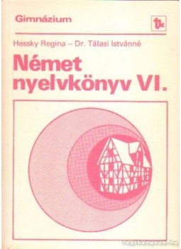 Hessky Regina, Dr. Tálasi Istvánné - Német nyelvkönyv VI. Hessky Regina, Dr. Tálasi Istvánné - Német nyelvkönyv VI., Budapest 1983 antikvár könyv