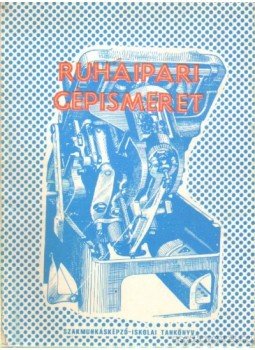 Kovács József, Székey Andor - Ruhaipari gépismeret Kovács József, Székey Andor - Ruhaipari gépismeret, Budapest 1975 antikvár könyv