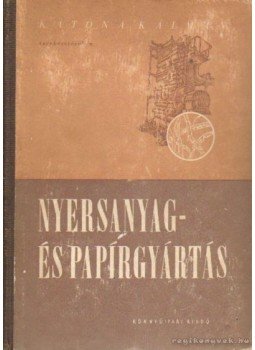 Katona Kálmán - Nyersanyag- és papírgyártás Katona Kálmán - Nyersanyag- és papírgyártás, Budapest 1954 antikvár könyv