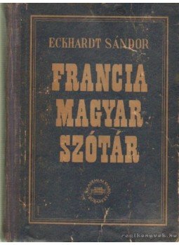 Eckhardt Sándor - Francia-magyar szótár Eckhardt Sándor - Francia-magyar szótár, Budapest 1953 antikvár könyv