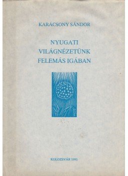Karácsony Sándor - Nyugati világnézetünk felemás igában Karácsony Sándor - Nyugati világnézetünk felemás igában, Kolozsvár 1991 antikvár könyv