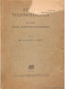 Dr. Gillemot László - Fémek alakítása hőhatással Dr. Gillemot László - Fémek alakítása hőhatással, Budapest 1947 antikvár könyv
